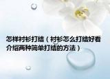 怎樣襯衫打結(jié)（襯衫怎么打結(jié)好看 介紹兩種簡單打結(jié)的方法）
