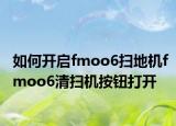 如何開啟fmoo6掃地機fmoo6清掃機按鈕打開