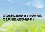 怎么克制扶桑刺客流（扶桑刺客流怎么玩 經(jīng)驗(yàn)內(nèi)容僅供參考）