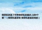 預(yù)警機創(chuàng)造了世界預(yù)警機發(fā)展史上的9個第一（預(yù)警機誰發(fā)明 預(yù)警機是誰發(fā)明的）