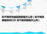和平精英電腦版?zhèn)让骁R怎么用（和平精英側(cè)鏡如何打開 和平精英側(cè)鏡怎么用）
