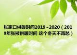 張家口供暖時間2019~2020（2019年張掖供暖時間 這個冬天不再愁）