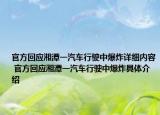 官方回應(yīng)湘潭一汽車行駛中爆炸詳細(xì)內(nèi)容 官方回應(yīng)湘潭一汽車行駛中爆炸具體介紹