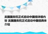 美國國務(wù)院正式啟動(dòng)中國組詳細(xì)內(nèi)容 美國國務(wù)院正式啟動(dòng)中國組具體介紹
