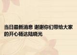 當(dāng)日最新消息 謝謝你們帶給大家的開(kāi)心楊達(dá)陸曉光