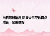 當(dāng)日最新消息 陽(yáng)康去三亞這兩點(diǎn)準(zhǔn)備一定要做好