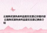 云南購買退熱類藥品需實名登記詳細內(nèi)容 云南購買退熱類藥品需實名登記具體介紹