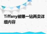 Tiffany被曝一鉆兩賣詳細(xì)內(nèi)容