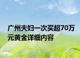 廣州夫婦一次買超70萬元黃金詳細內容