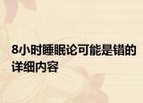 8小時睡眠論可能是錯的詳細內(nèi)容