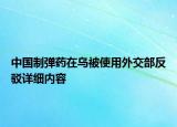 中國制彈藥在烏被使用外交部反駁詳細內(nèi)容