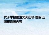 女子舉報醫(yī)生丈夫出軌 醫(yī)院:正調(diào)查詳細內(nèi)容