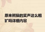 原來(lái)熊貓的笑聲這么粗獷嗎詳細(xì)內(nèi)容
