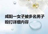 咸陽一女子被多名男子毆打詳細內容