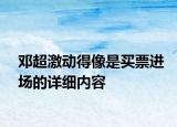 鄧超激動得像是買票進場的詳細內(nèi)容