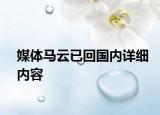 媒體馬云已回國(guó)內(nèi)詳細(xì)內(nèi)容