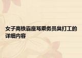 女子高鐵霸座罵乘務(wù)員臭打工的詳細(xì)內(nèi)容