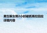 男生躲女廁2小時(shí)被抓高?；貞?yīng)詳細(xì)內(nèi)容