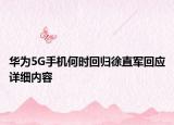 華為5G手機(jī)何時(shí)回歸徐直軍回應(yīng)詳細(xì)內(nèi)容