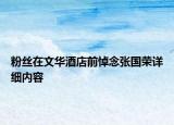 粉絲在文華酒店前悼念張國榮詳細(xì)內(nèi)容