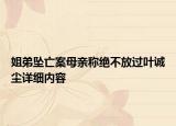 姐弟墜亡案母親稱絕不放過葉誠塵詳細內(nèi)容