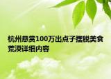杭州懸賞100萬出點子擺脫美食荒漠詳細內(nèi)容