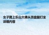 女子爬上樂山大佛頭頂盤腿打坐詳細(xì)內(nèi)容