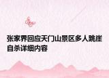 張家界回應(yīng)天門山景區(qū)多人跳崖自殺詳細(xì)內(nèi)容