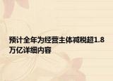 預(yù)計(jì)全年為經(jīng)營主體減稅超1.8萬億詳細(xì)內(nèi)容