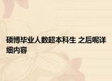 碩博畢業(yè)人數(shù)超本科生 之后呢詳細(xì)內(nèi)容