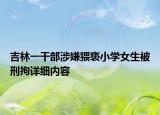 吉林一干部涉嫌猥褻小學女生被刑拘詳細內容