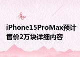iPhone15ProMax預計售價2萬塊詳細內(nèi)容