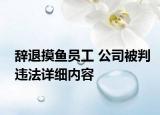 辭退摸魚員工 公司被判違法詳細內容