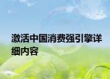 激活中國(guó)消費(fèi)強(qiáng)引擎詳細(xì)內(nèi)容