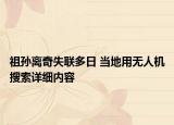 祖孫離奇失聯(lián)多日 當(dāng)?shù)赜脽o人機搜索詳細內(nèi)容
