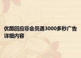 優(yōu)酷回應非會員遇3000多秒廣告詳細內容