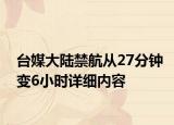 臺(tái)媒大陸禁航從27分鐘變6小時(shí)詳細(xì)內(nèi)容