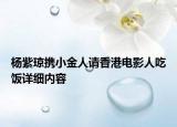 楊紫瓊攜小金人請香港電影人吃飯詳細內容