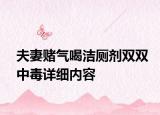 夫妻賭氣喝潔廁劑雙雙中毒詳細內(nèi)容