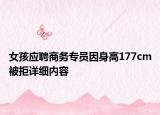 女孩應聘商務專員因身高177cm被拒詳細內(nèi)容