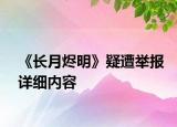 《長月燼明》疑遭舉報詳細內(nèi)容