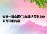 安徽一算命網(wǎng)紅3年非法盈利200多萬詳細(xì)內(nèi)容