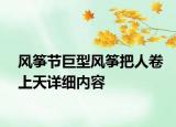風箏節(jié)巨型風箏把人卷上天詳細內容