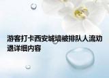 游客打卡西安城墻被排隊人流勸退詳細內容