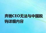 奔馳CEO無法與中國脫鉤詳細(xì)內(nèi)容