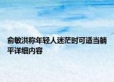 俞敏洪稱(chēng)年輕人迷茫時(shí)可適當(dāng)躺平詳細(xì)內(nèi)容