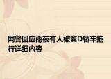 網(wǎng)警回應(yīng)雨夜有人被冀D轎車拖行詳細(xì)內(nèi)容