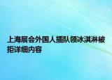 上海展會外國人插隊領(lǐng)冰淇淋被拒詳細(xì)內(nèi)容
