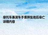摩托車表演車手重摔墜地后身亡詳細(xì)內(nèi)容