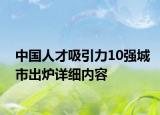 中國人才吸引力10強(qiáng)城市出爐詳細(xì)內(nèi)容